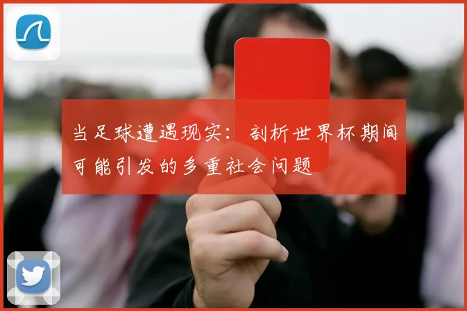 当足球遭遇现实：剖析世界杯期间可能引发的多重社会问题